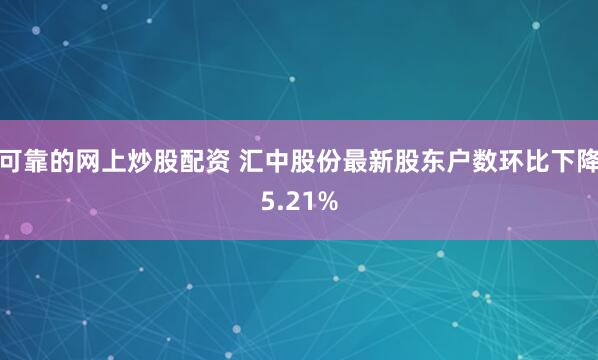 可靠的网上炒股配资 汇中股份最新股东户数环比下降5.21%
